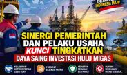Penguatan Sinergi Pemerintah dan Pelaku Usaha Kunci Tingkatkan Daya Saing Investasi Hulu Migas